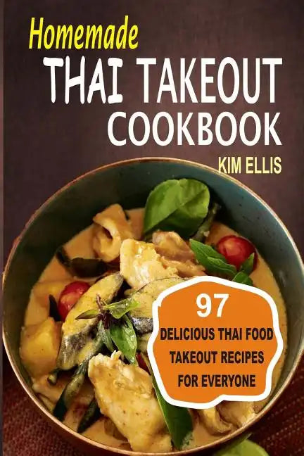Homemade Thai Takeout Cookbook: Delicious Thai Food Takeout Recipes For Everyone - Paperback