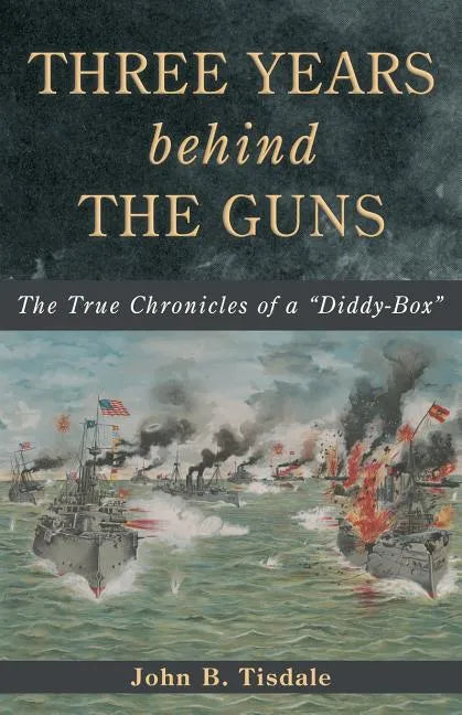 Three Years Behind the Guns: The True Chronicles of a "Diddy-Box" - Paperback
