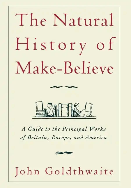 The Natural History of Make-Believe: A Guide to the Principal Works of Britain, Europe, and America - Hardcover
