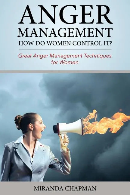 Anger Management: How Do Women Control It?: Great Anger Management Techniques for Women - Paperback
