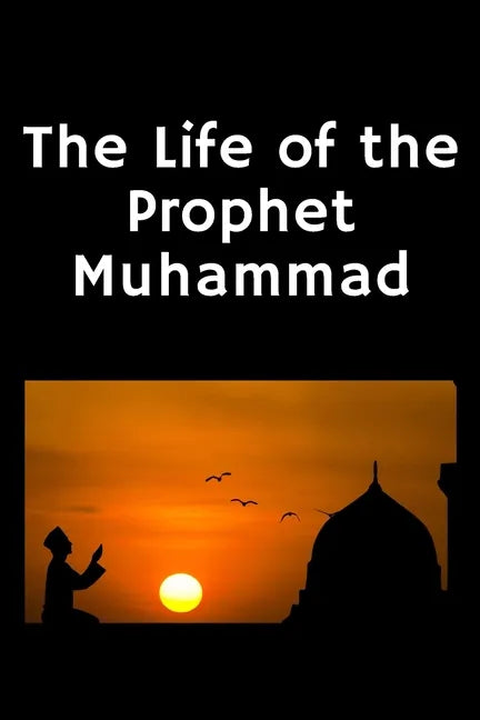 The Life of the Prophet Muhammad: (Peace and blessings of Allah be upon him) - Paperback
