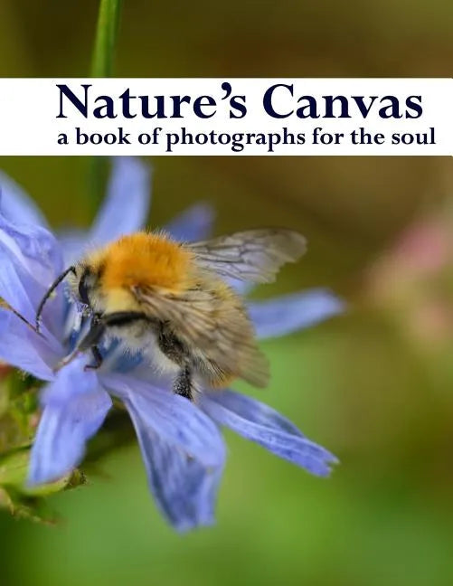 Nature's Canvas, a book of photographs for the soul: a coffee table book of photographs of nature, relaxing images to enjoy and share - Paperback