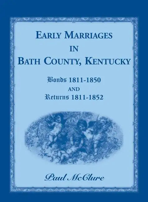 Early Marriages in Bath County, Kentucky: Bonds 1811-1850 and Returns 1811-1852 - Paperback