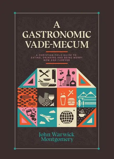 A Gastronomic Vade Mecum: A Christian Field Guide to Eating, Drinking, and Being Merry Now and Forever - Paperback