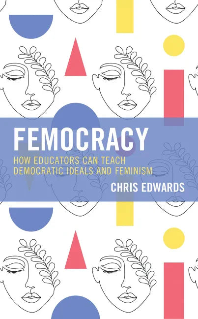 Femocracy: How Educators Can Teach Democratic Ideals and Feminism - Paperback