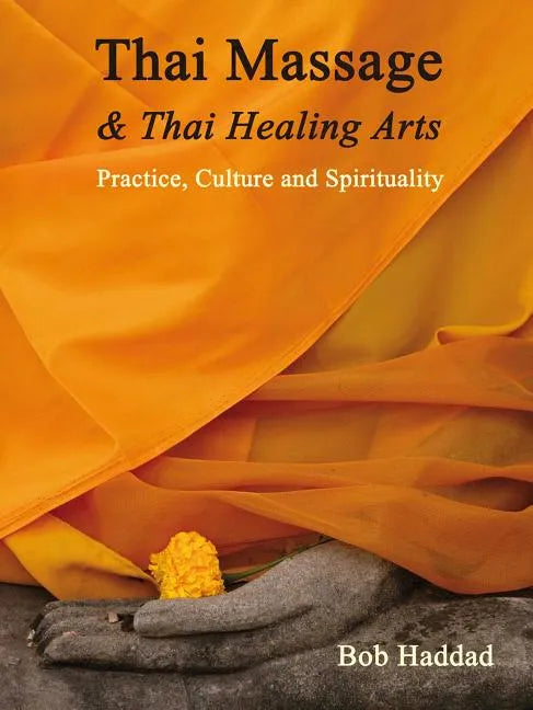 Thai Massage & Thai Healing Arts: Practice, Culture and Spirituality - Paperback