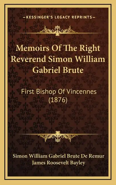 Memoirs of the Right Reverend Simon William Gabriel Brute: First Bishop of Vincennes (1876) - Hardcover