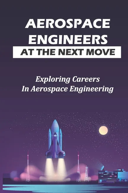 Aerospace Engineers At The Next Move: Exploring Careers In Aerospace Engineering: Gas Turbines For Power Generation - Paperback
