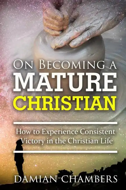 On Becoming a Mature Christian: How to Experience Consistent Victory in the Christian Life - Paperback