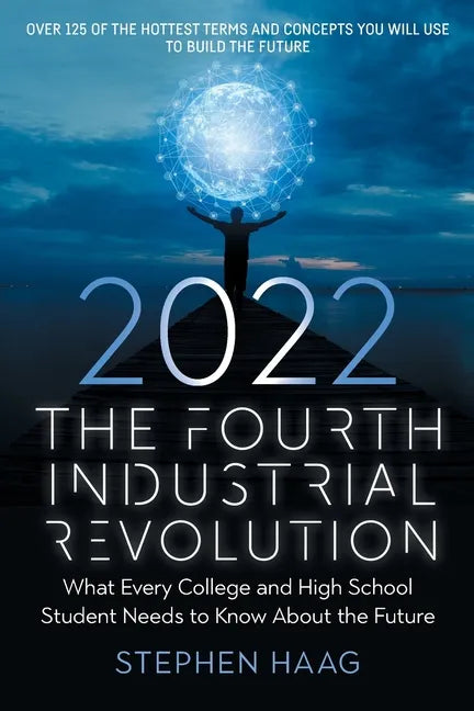 The Fourth Industrial Revolution 2022: What Every College and High School Student Needs to Know About the Future - Paperback