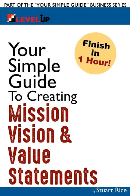 Your Simple Guide To Creating Mission, Vision & Value Statements: For Entrepreneurs, Small Business, and Start Ups - Paperback