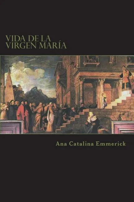 Vida de la Virgen María: Según las visiones de Ana Catalina Emmerick - Paperback