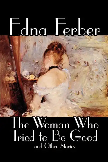 The Woman Who Tried to Be Good and Other Stories by Edna Ferber, Fiction, Literary - Paperback