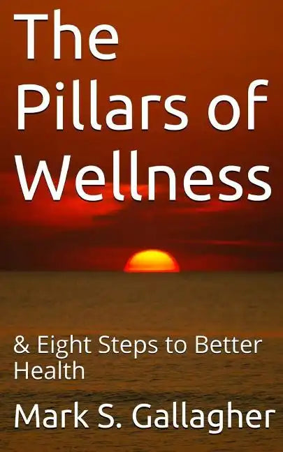 The Pillars of Wellness: & Eight Steps to Better Health - Paperback