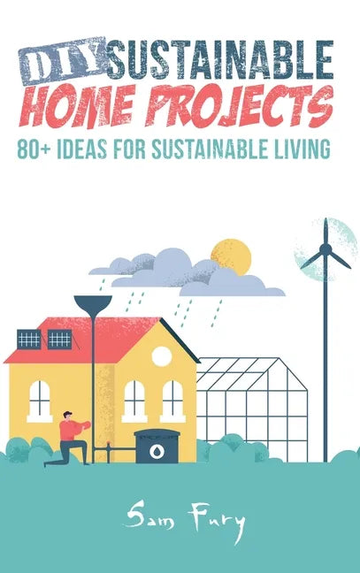 DIY Sustainable Home Projects: 80+ Ideas for Sustainable Living - Hardcover