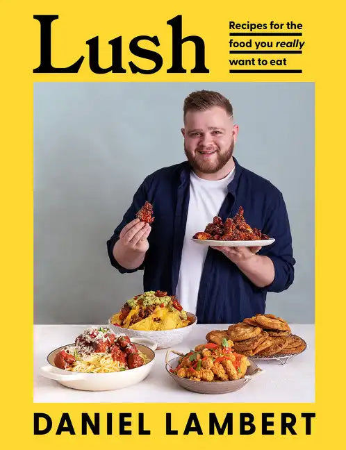 Lush: Recipes for the Food You Really Want to Eat - Hardcover