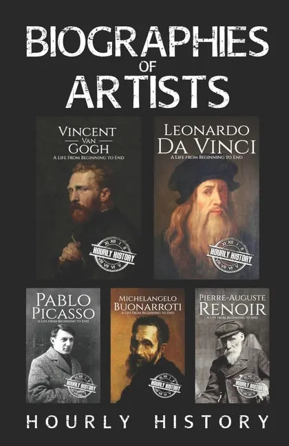 Biographies of Artists: Vincent van Gogh, Leonardo da Vinci, Michelangelo Buonarroti, Pierre-Auguste Renoir, Pablo Picasso - Paperback