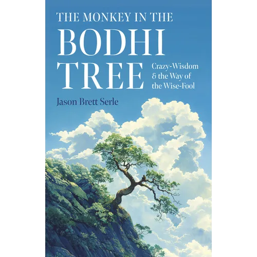 The Monkey in the Bodhi Tree: Crazy-Wisdom & the Way of the Wise-Fool - Paperback