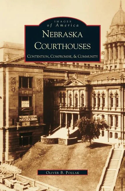 Nebraska Courthouses: Contention, Compromise and Community - Hardcover
