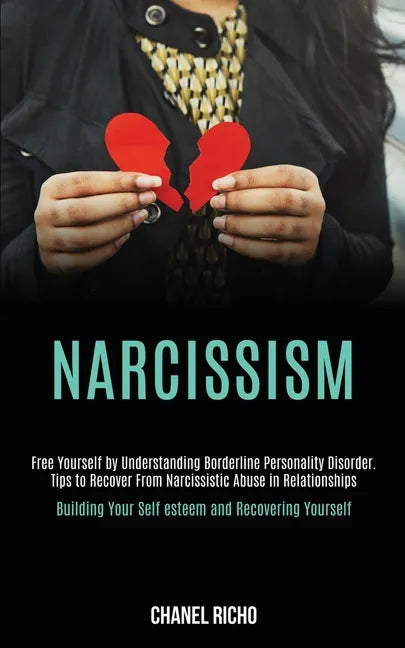 Narcissism: Free Yourself by Understanding Borderline Personality Disorder. Tips to Recover From Narcissistic Abuse in Relationshi - Paperback