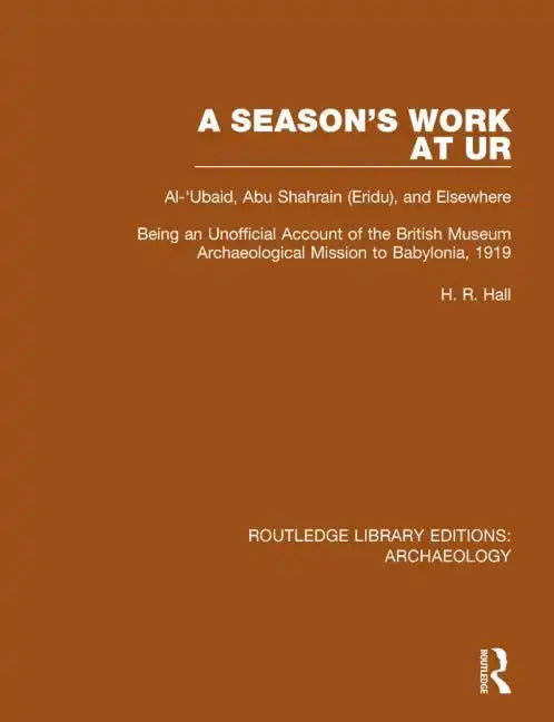 A Season's Work at Ur, Al-'Ubaid, Abu Shahrain-Eridu-And Elsewhere: Being an Unofficial Account of the British Museum Archaeological Mission to Babylo - Paperback