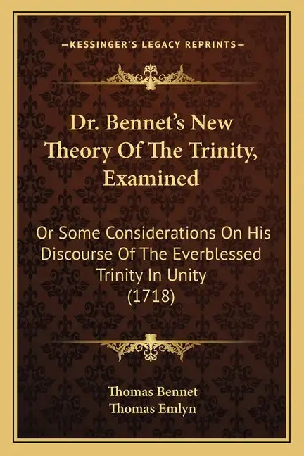 Dr. Bennet's New Theory of the Trinity, Examined: Or Some Considerations on His Discourse of the Everblessed Trinity in Unity (1718) - Paperback