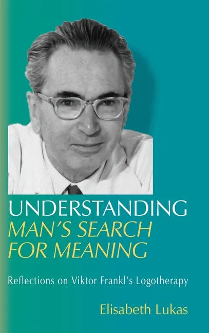 Understanding Man's Search for Meaning: Reflections on Viktor Frankl's Logotherapy - Hardcover