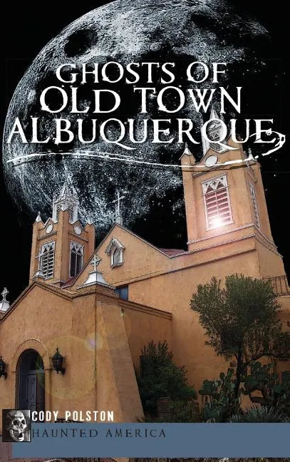 Ghosts of Old Town Albuquerque - Hardcover