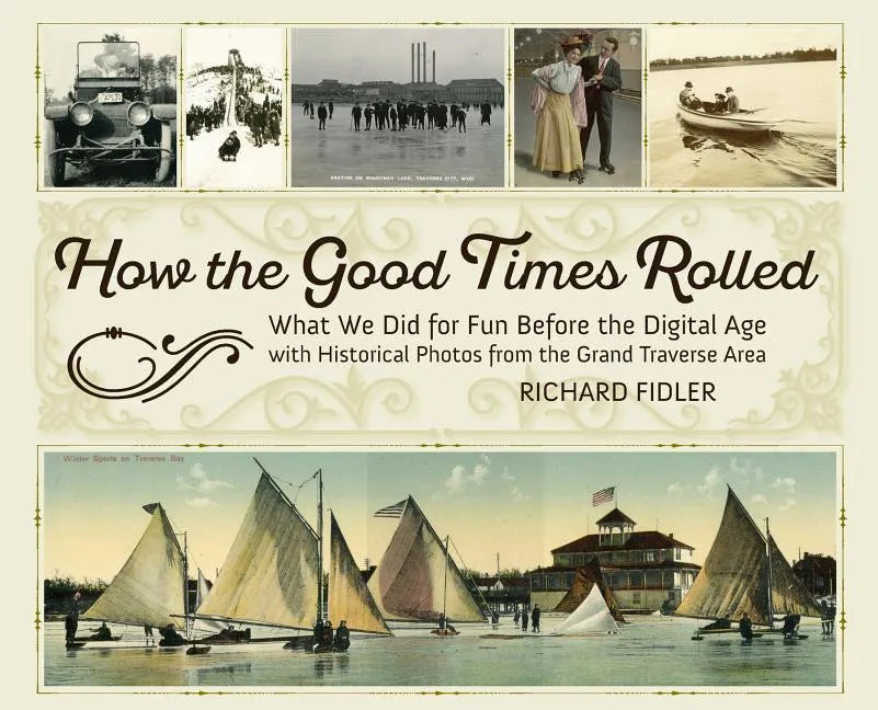 How the Good Times Rolled: What We Did for Fun Before the Digital Age with Historical Photos from the Grand Traverse Area - Hardcover