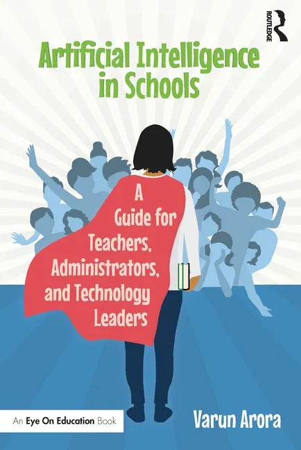 Artificial Intelligence in Schools: A Guide for Teachers, Administrators, and Technology Leaders - Paperback