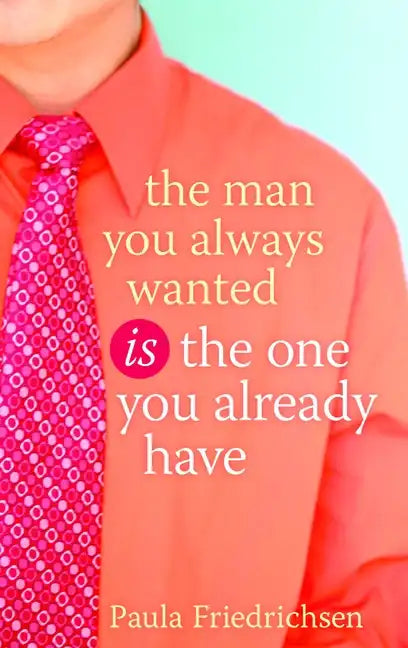 The Man You Always Wanted Is the One You Already Have - Paperback