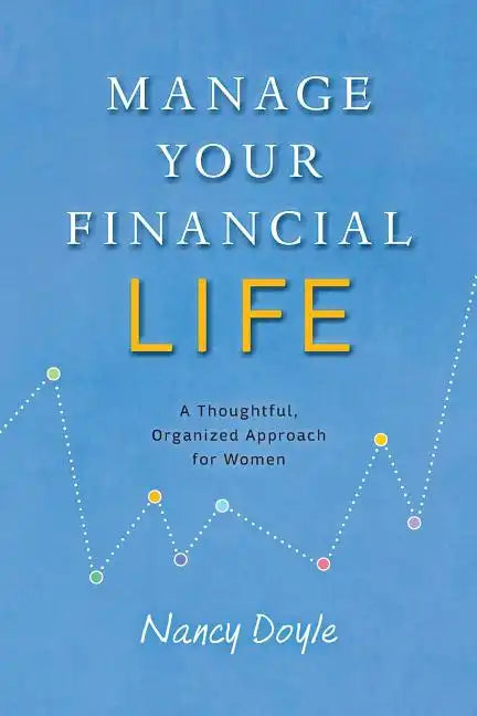Manage Your Financial Life: A Thoughtful, Organized Approach for Women - Paperback