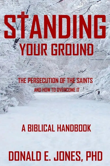 Standing Your Ground The Persecution Of The Saints And How To Overcome It A Biblical Handbook - Paperback