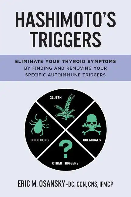 Hashimoto's Triggers: Eliminate Your Thyroid Symptoms By Finding And Removing Your Specific Autoimmune Triggers - Paperback