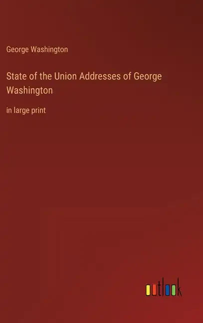 State of the Union Addresses of George Washington: in large print - Hardcover