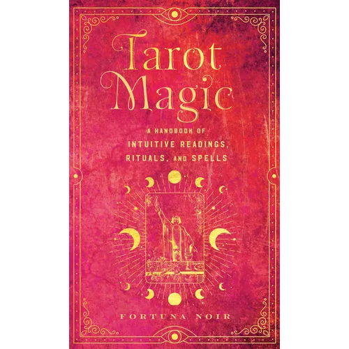 Tarot Magic: A Handbook of Intuitive Readings, Rituals, and Spells - Hardcover