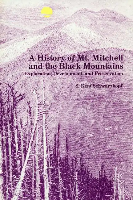 A History of Mt. Mitchell and the Black Mountains: Exploration, Development, and Preservation - Paperback