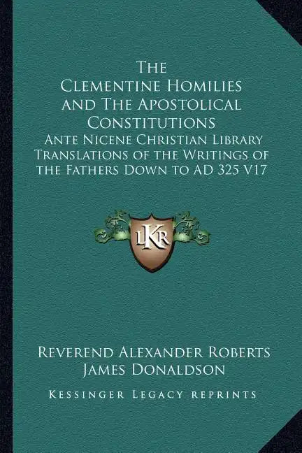 The Clementine Homilies and The Apostolical Constitutions: Ante Nicene Christian Library Translations of the Writings of the Fathers Down to AD 325 V1 - Paperback