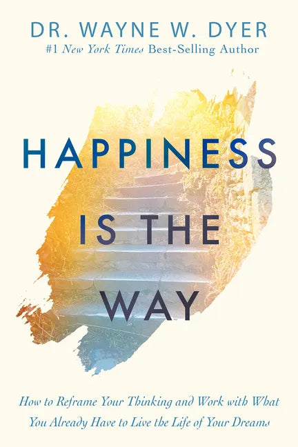 Happiness Is the Way: How to Reframe Your Thinking and Work with What You Already Have to Live the Life of Your Dreams - Paperback