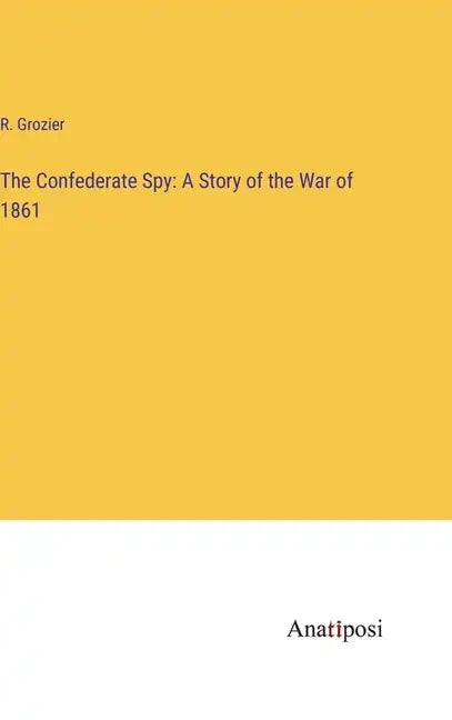 The Confederate Spy: A Story of the War of 1861 - Hardcover