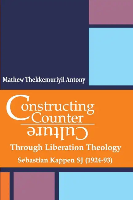 Constructing Counter-Culture Through Liberation Theology Through Liberation Theology: Sebastian Kappen SJ (1924-93) - Paperback