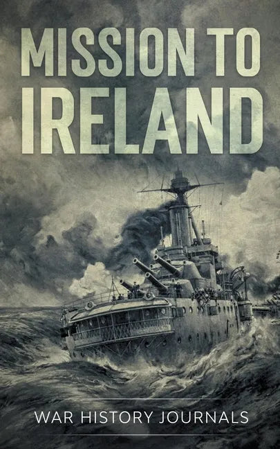 Mission to Ireland: WWI True Story of Smuggling Guns to the Irish Coast - Paperback