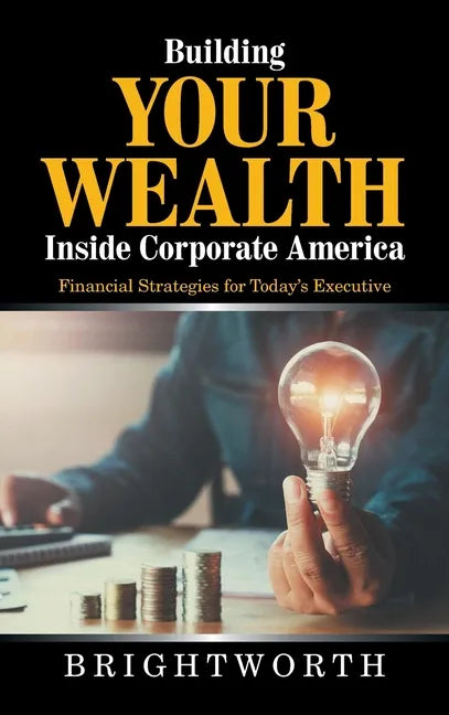 Building Your Wealth Inside Corporate America: Financial Strategies for Today's Executive - Hardcover
