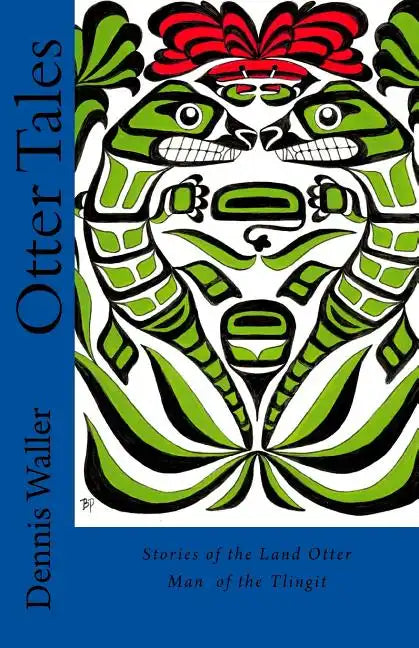 Otter Tales: Stories of the Land Otter Man and Other Spirit Stories based on the Folklore of the Tlingit of Southeastern Alaska - Paperback
