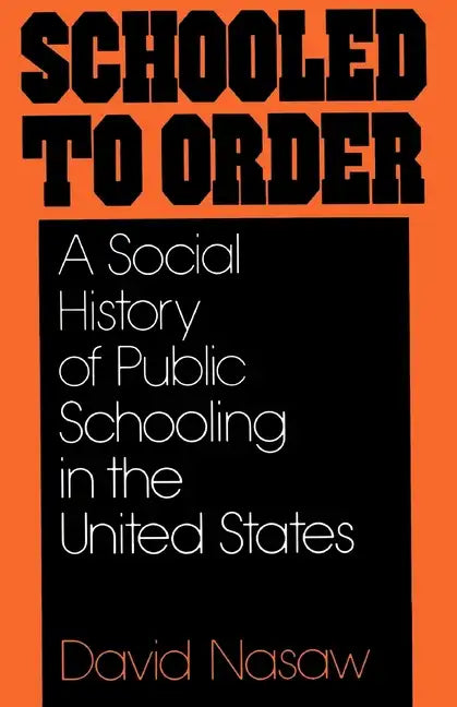 Schooled to Order: A Social History of Public Schooling in the United States - Paperback