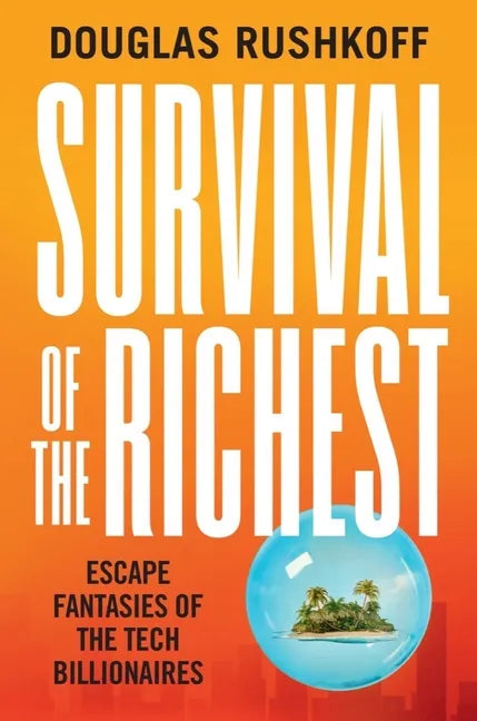 Survival of the Richest: Escape Fantasies of the Tech Billionaires - Hardcover