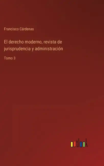 El derecho moderno, revista de jurisprudencia y administración: Tomo 3 - Hardcover