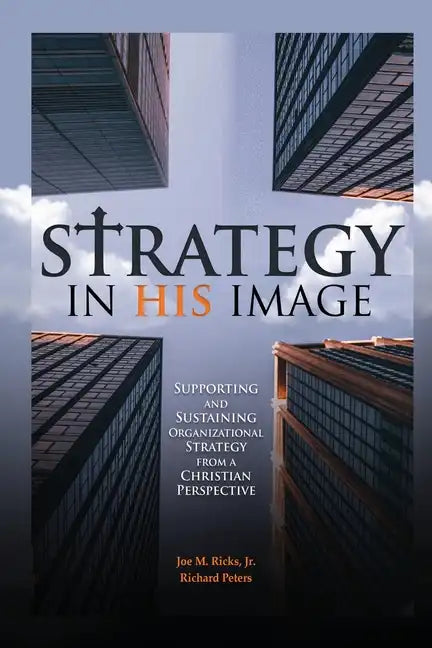 Strategy in His Image: Supporting and Sustaining Organizational Strategy From a Christian Perspective - Paperback