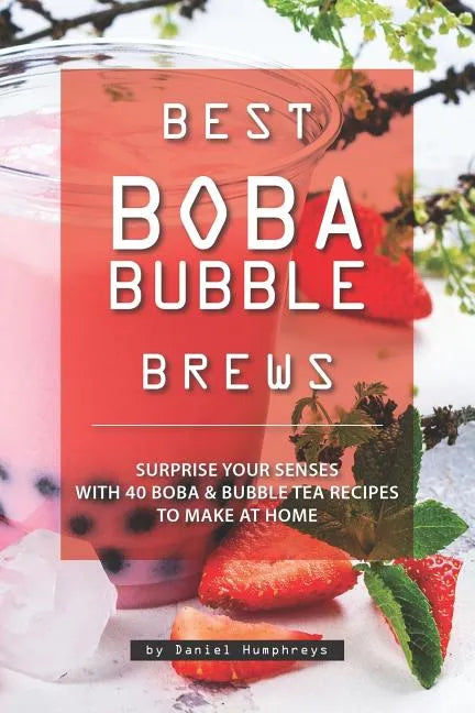 Best Boba Bubble Brews: Surprise Your Senses with 40 Boba Bubble Tea Recipes to Make at Home - Paperback