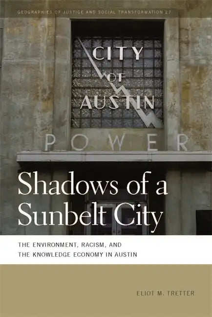Shadows of a Sunbelt City: The Environment, Racism, and the Knowledge Economy in Austin - Paperback